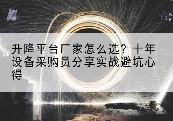 启东升降平台厂家-怎么选？十年设备采购员分享实战避坑心得
