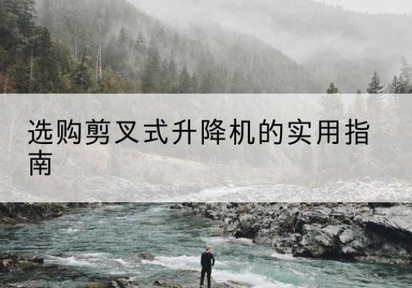 启东剪叉式升降机怎么选-选购剪叉式升降机的实用指南